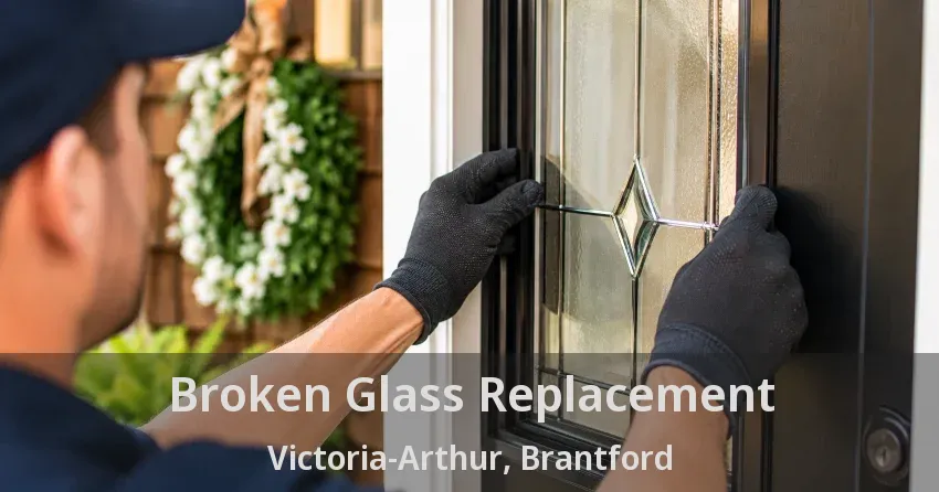 Broken Glass Replacement Victoria-Arthur, Brantford - ON